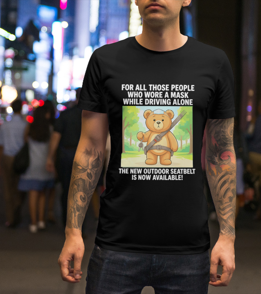 For All Those People Who Wore A Mask While Driving Alone The New Outdoor Seatbelt Is Now Available Bear With Seatbelt And Key In Scenic Forest T-Shirt