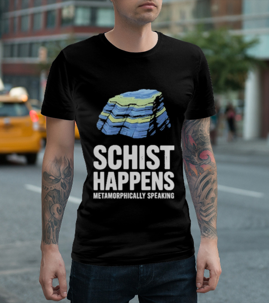 Schist Happens Metamorphically Speaking Geologist Rock Collector T-Shirt