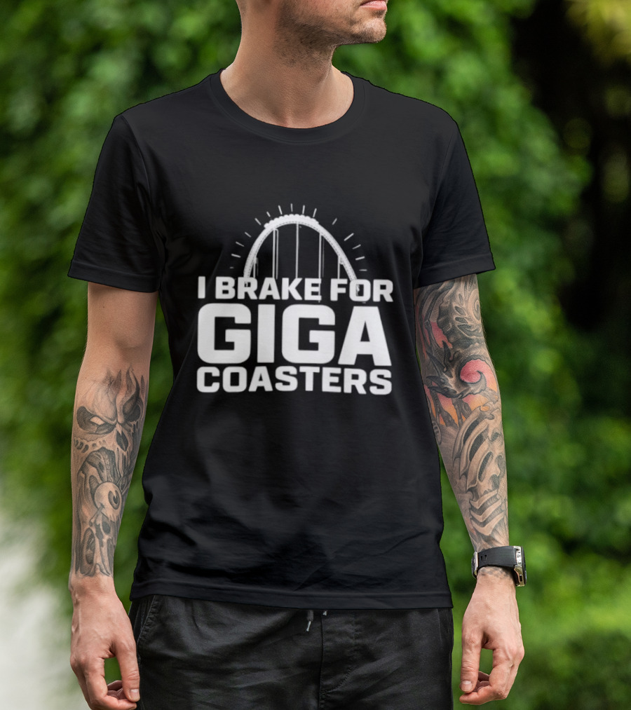 I Brake For Giga S Amusement Park Ride T-Shirt