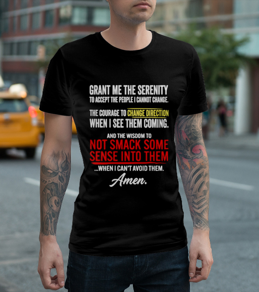 Grant Me The Serenity And The Wisdom To Not Smack Some Sense Into Them Amen T-Shirt