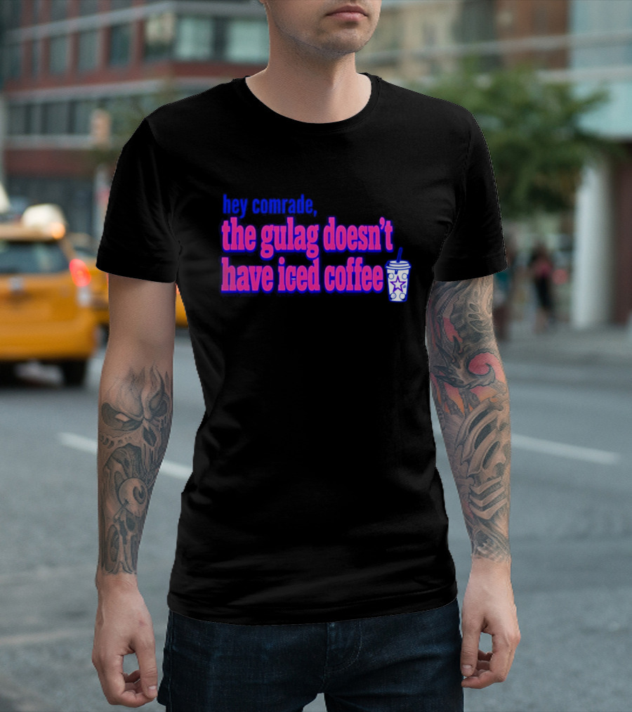 Hey Comrade The Gulag Doesn't Have Iced Coffee Star Cup T-Shirt