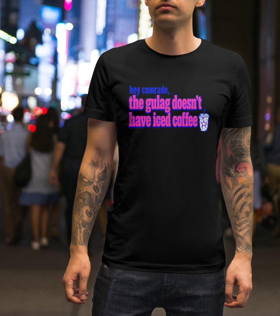 Hey Comrade The Gulag Doesn't Have Iced Coffee Star Cup T-Shirt