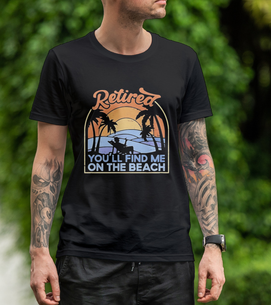 Retired You'll Find Me On The Beach T-Shirt