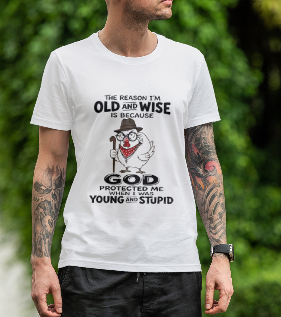 The Reason I'm Old And Wise Chicken God Protected Me Young And Stupid T-Shirt