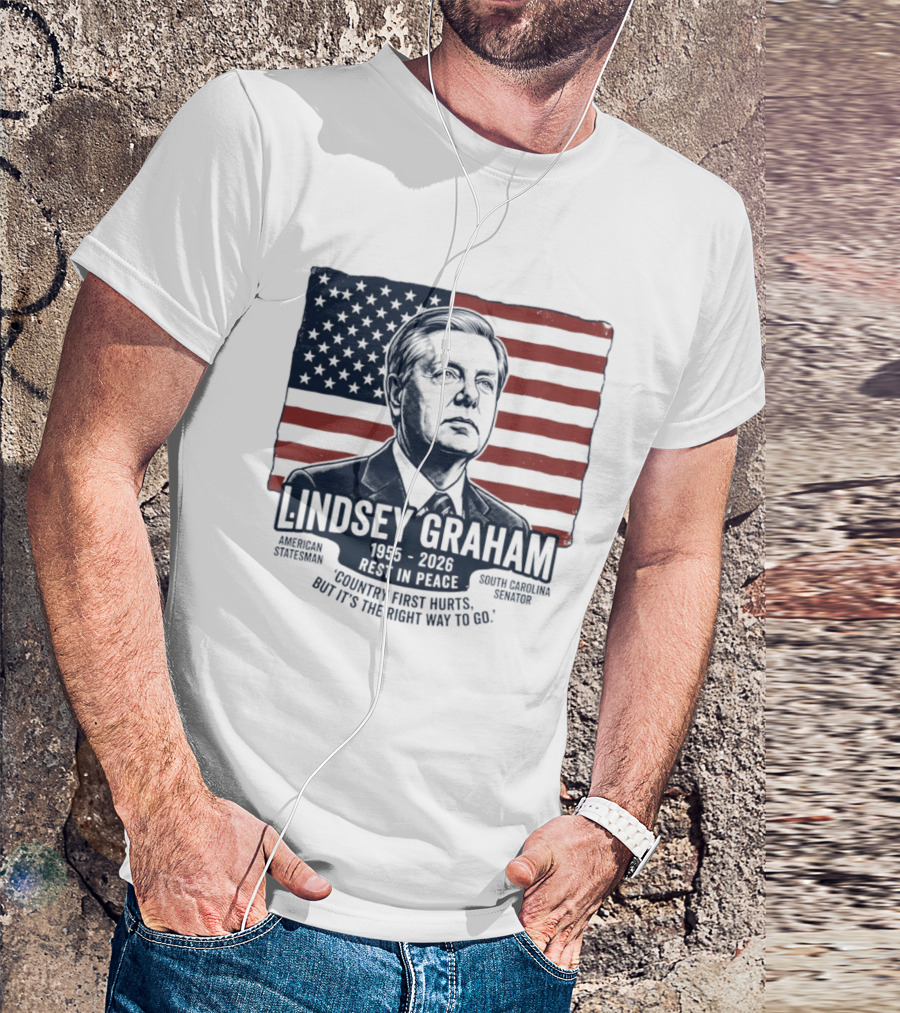 Lindsey Graham American Statesman South Carolina Senator 1955 To 2026 Rest In Peace 'Country First Hurts But It's The Right Way To Go T-Shirt