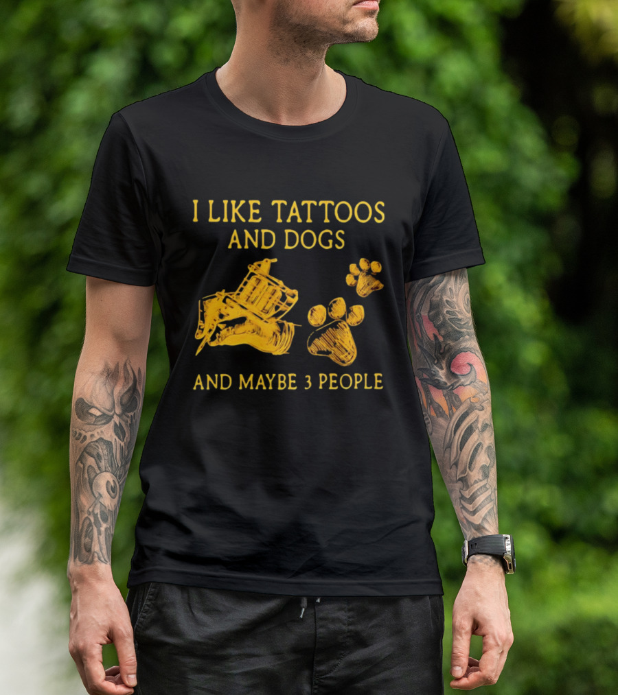 I Like Tattoos And Dogs And Maybe 3 People Tattoo Artist Animal Lover T-Shirt