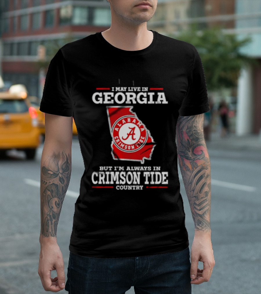 I May Live In Georgia Alabama Crimson Tide Country T-Shirt