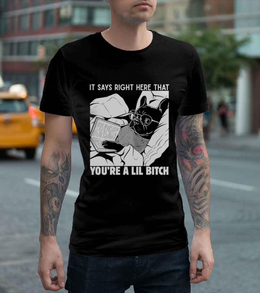 It Says Right Here That You're A Lil Bitch Bulldog With Glasses Reading T-Shirt