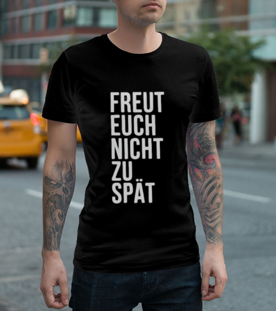 Freut Euch Nicht Zu Spät German Phrase T-Shirt