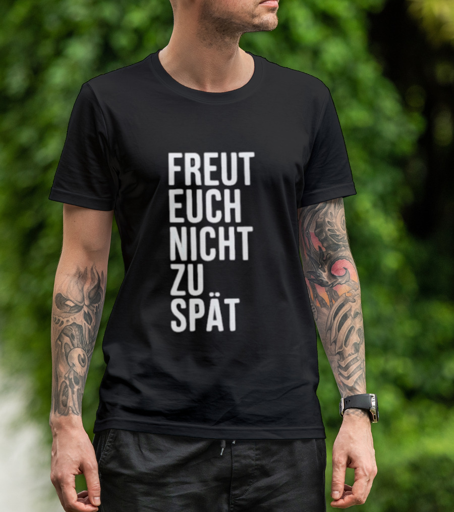 Freut Euch Nicht Zu Spät German Phrase T-Shirt