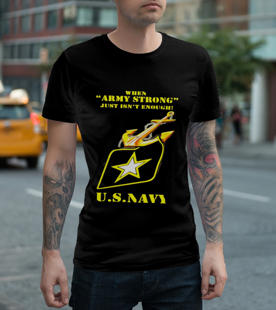 When Army Strong Just Isn't Enough U.S. Navy Strength And Symbolism Anchored Star T-Shirt