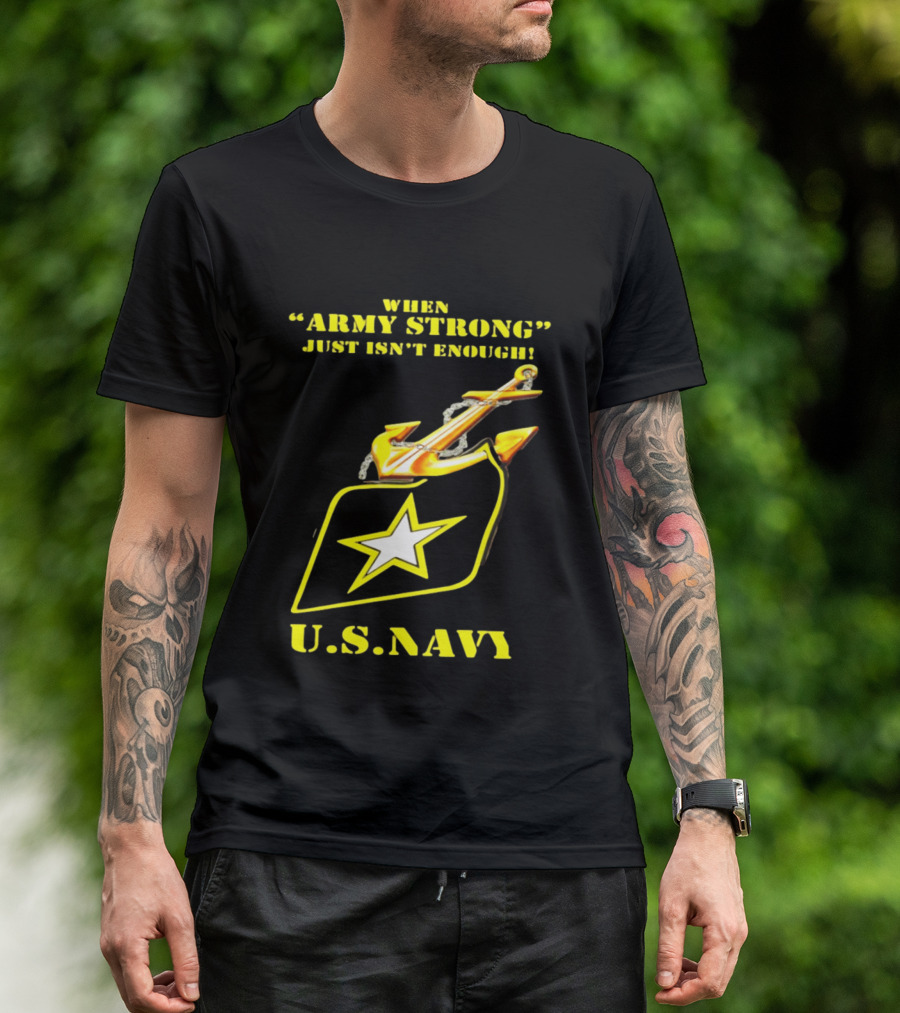 When Army Strong Just Isn't Enough U.S. Navy Strength And Symbolism Anchored Star T-Shirt