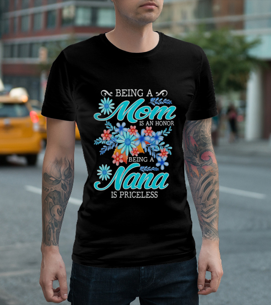 Being A Mom Is An Honor Being A Nana Is Priceless Floral Appreciation T-Shirt