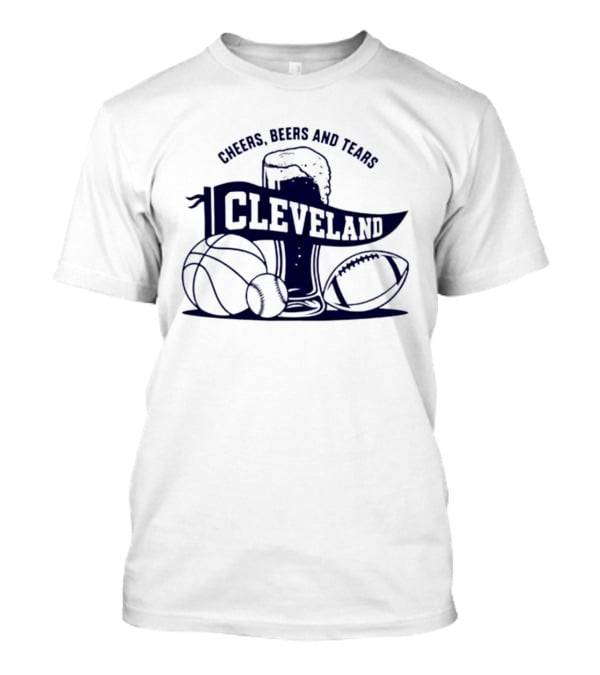 Cleveland Cheers Beers And Tears Basketball Football Baseball Fan Drink T-Shirt