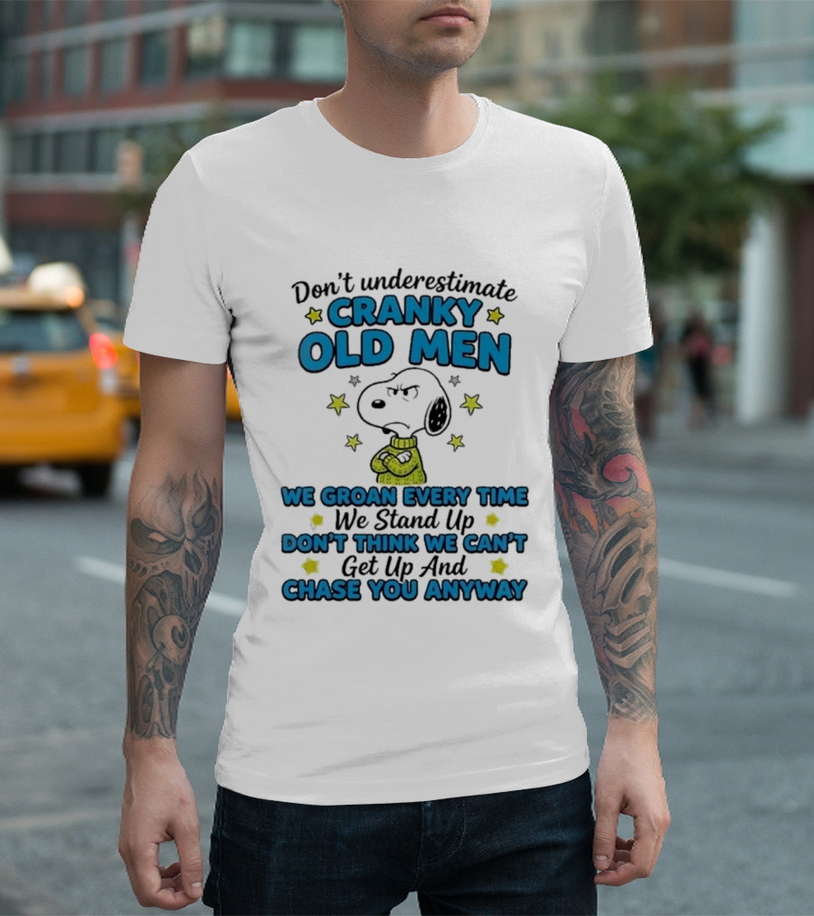 Don't Underestimate Cranky Old Men Snoopy We Groan Every Time We Stand Up Get Up And Chase You Anyway T-Shirt