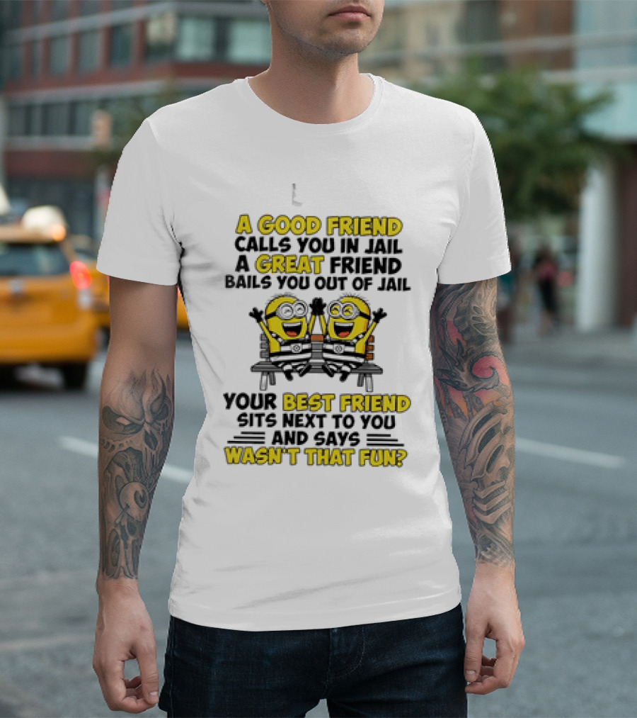 A Good Friend Calls You In Jail Minion Best Friend Fun T-Shirt