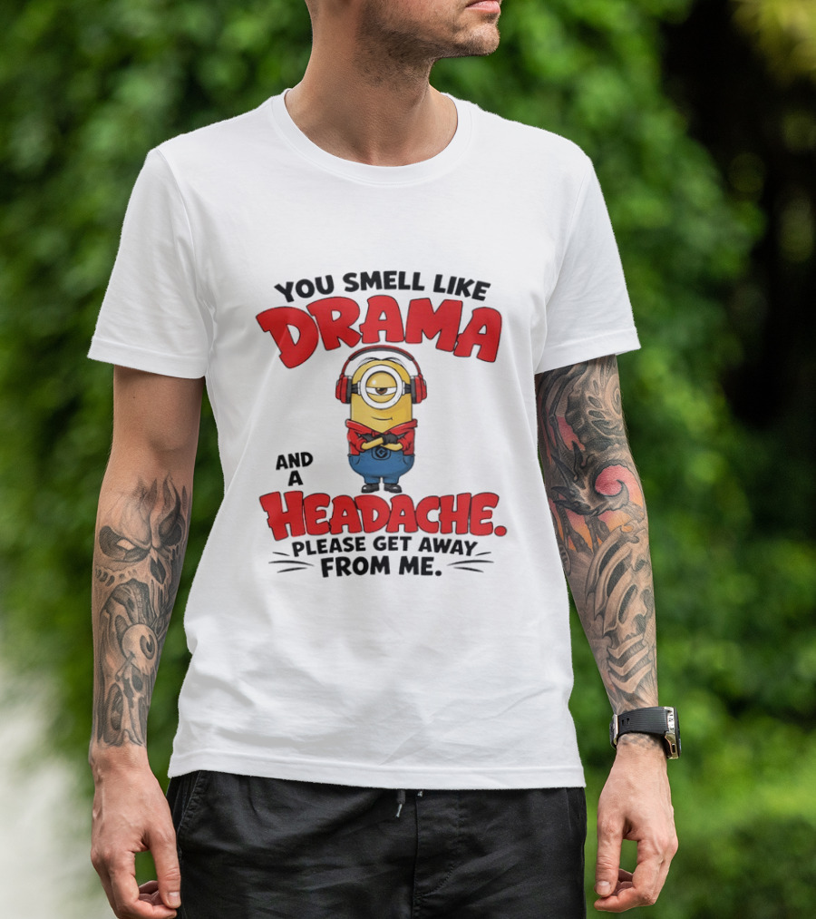 Minion You Smell Like Drama And A Headache Please Get Away From Me T-Shirt