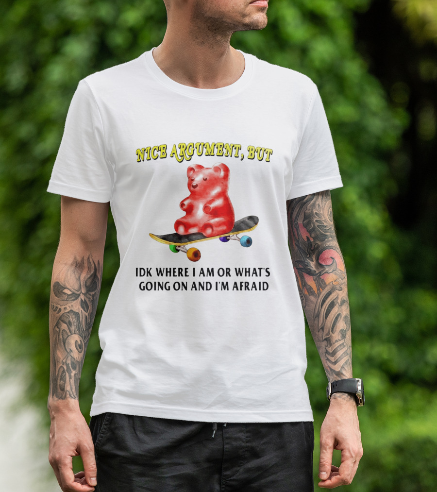 Nice Argument But Idk Where I Am Or What's Going On And I'm Afraid Gummy Bear Skateboard T-Shirt