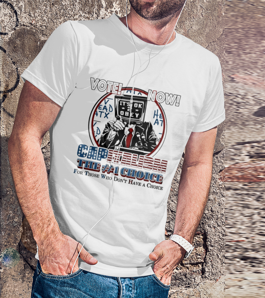 Vote Now It's OK To Obey Capitalism The Number 1 Choice For Those Who Don't Have A Choice T-Shirt