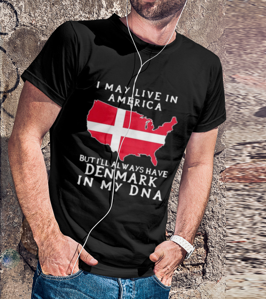 I May Live In America But I'll Always Have Denmark In My DNA Map T-Shirt