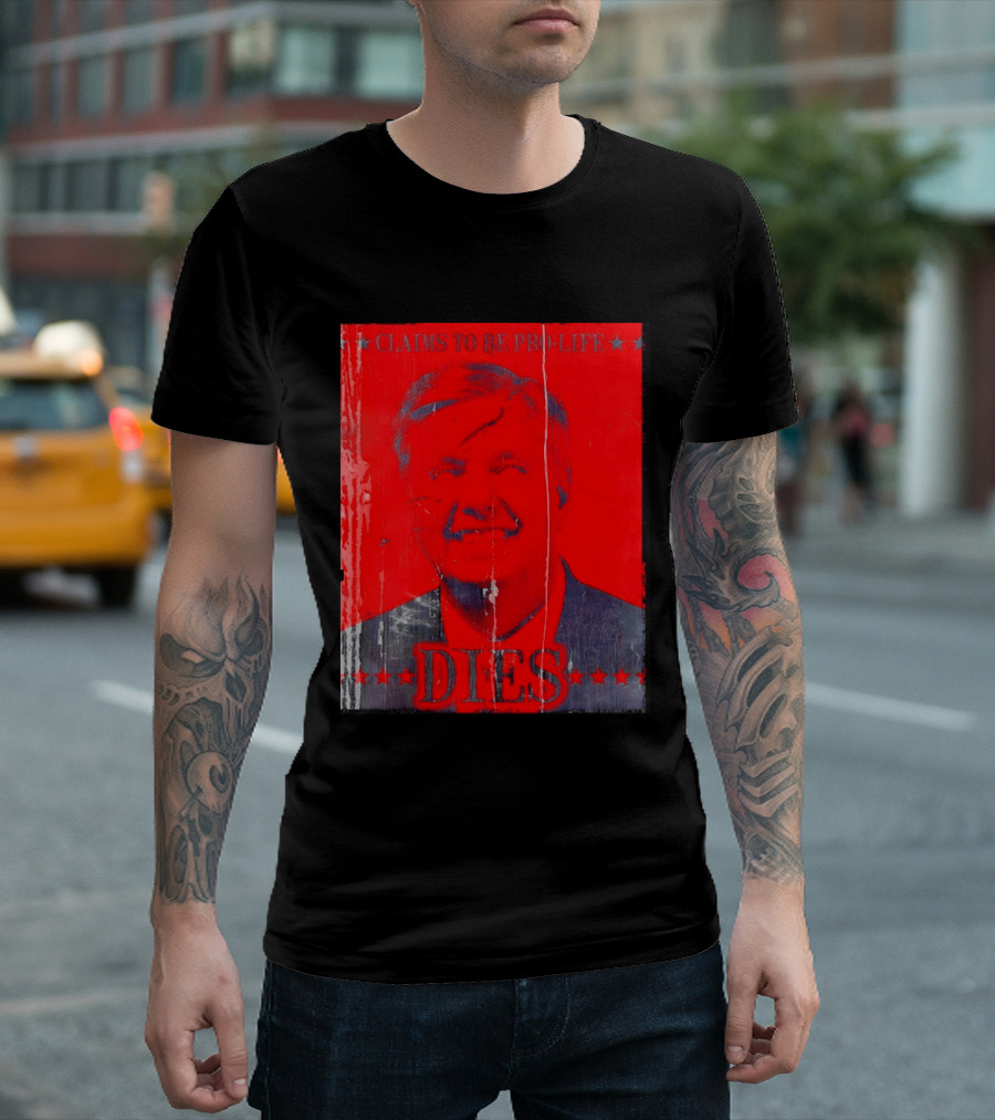 CLaims To Be Pro Life Dies 2026 T-Shirt