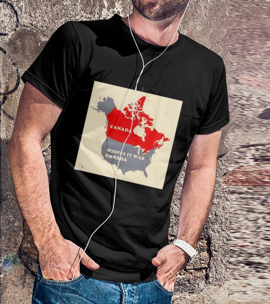 Canada Wishes It Was Canada Map North America Humor T-Shirt
