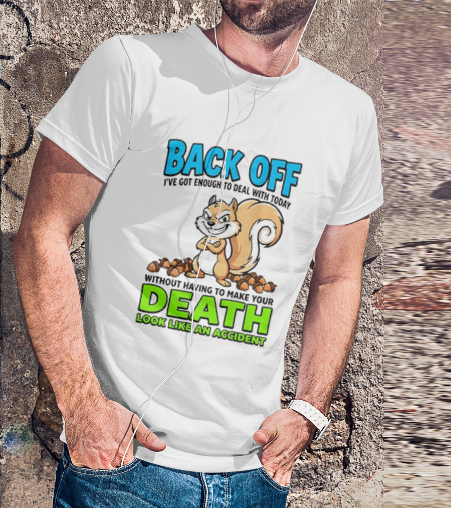 BACK OFF I've Got Enough To Deal With Today Without Having To Make Your Death Look Like An Accident T-Shirt