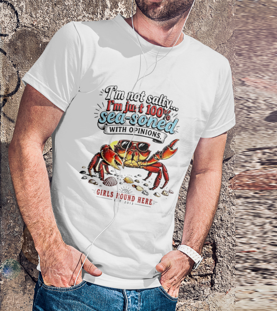 I'm Not Salty Just 100 Percent Sea Soned With Opinions Girls Round Here Est 2013 T-Shirt