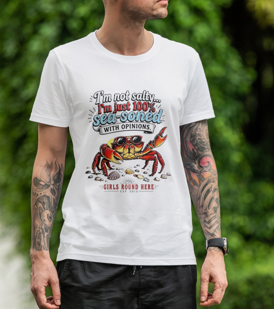 I'm Not Salty Just 100 Percent Sea Soned With Opinions Girls Round Here Est 2013 T-Shirt