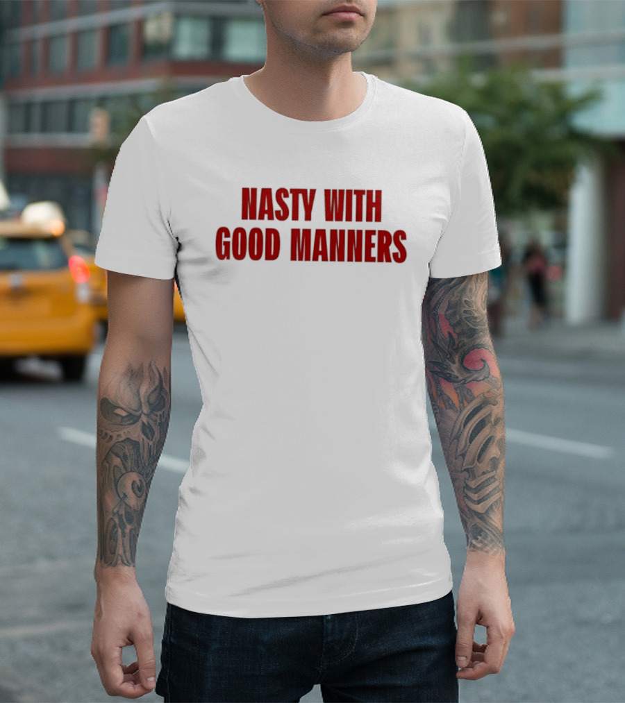 Nasty With Good Manners Text In Bold Red Font T-Shirt