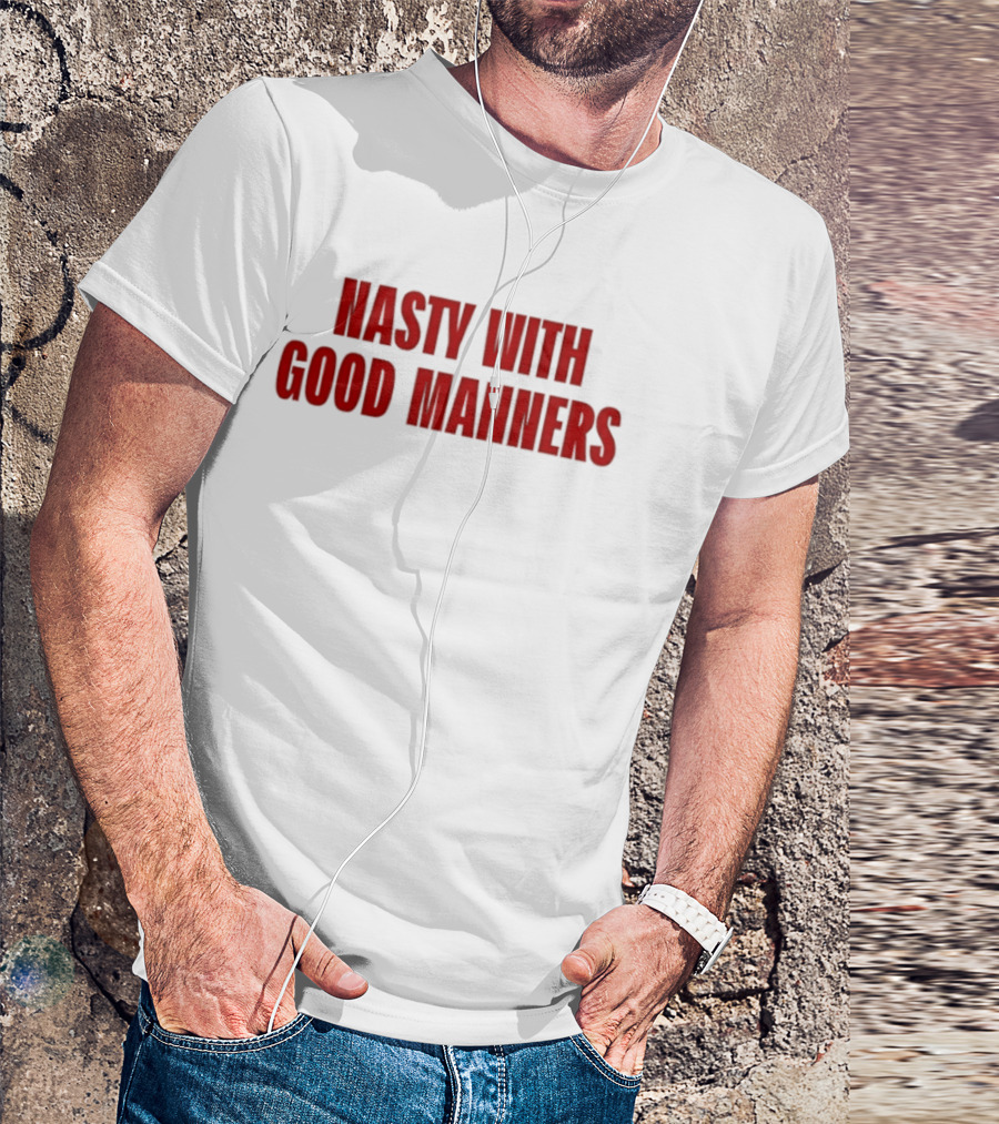 Nasty With Good Manners Text In Bold Red Font T-Shirt