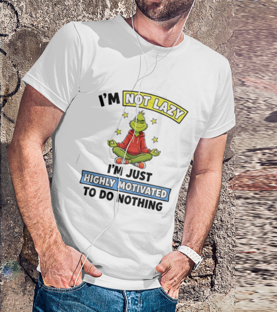 I'm Not Lazy Grinch Highly Motivated To Do Nothing T-Shirt