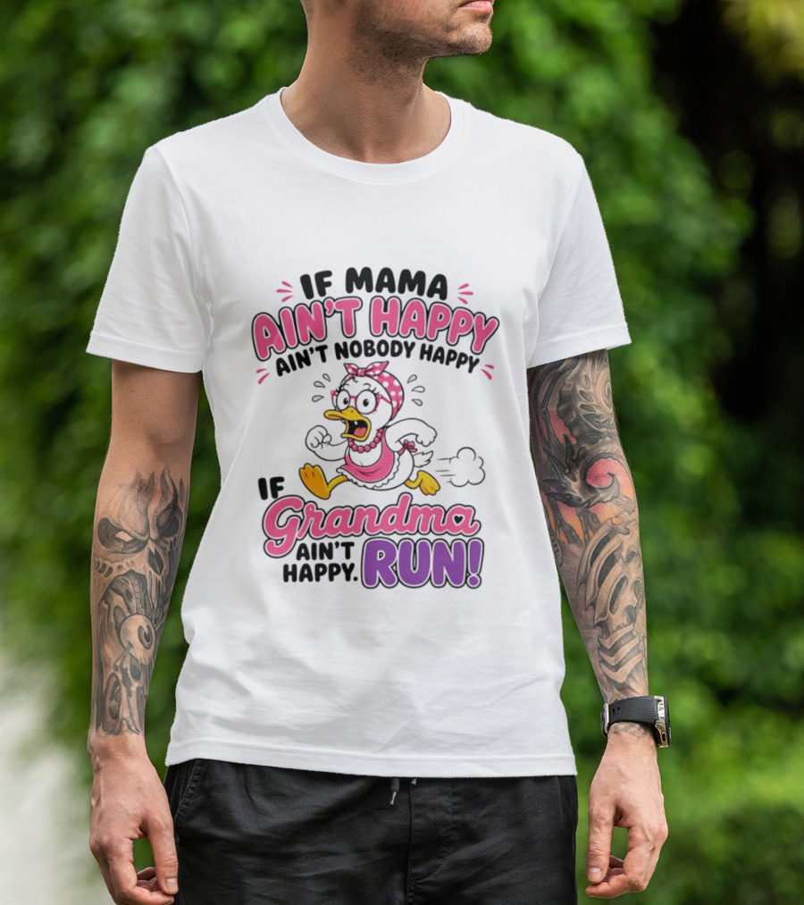 If Mama Ain't Happy Ain't Nobody Happy If Grandma Ain't Happy Run Duck Cartoon T-Shirt