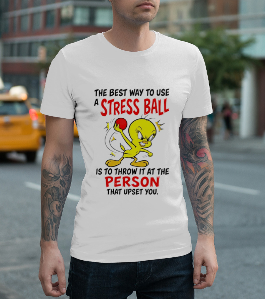 Tweety Bird Looney Tunes The Best Way To Use A Stress Ball Is To Throw It At The Person That Upset You T-Shirt