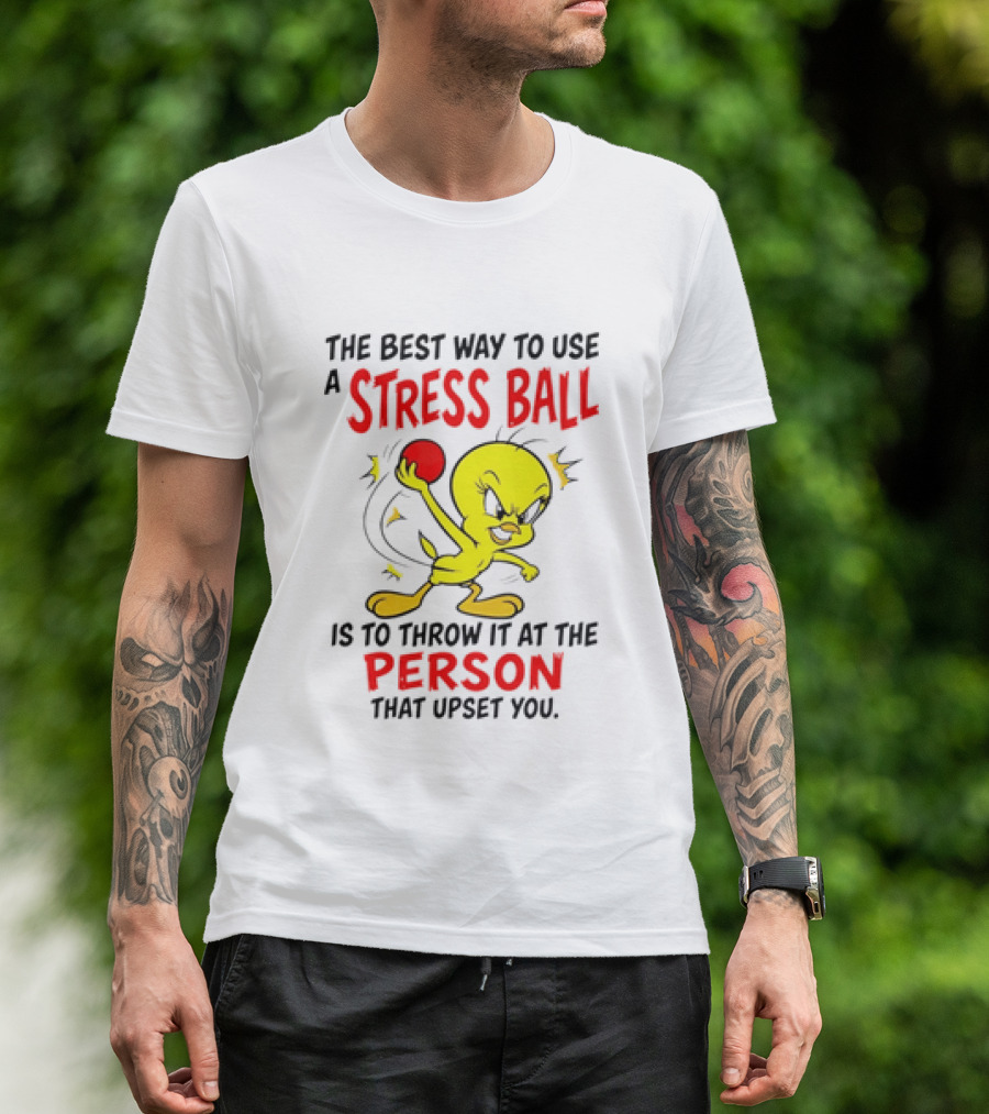 Tweety Bird Looney Tunes The Best Way To Use A Stress Ball Is To Throw It At The Person That Upset You T-Shirt