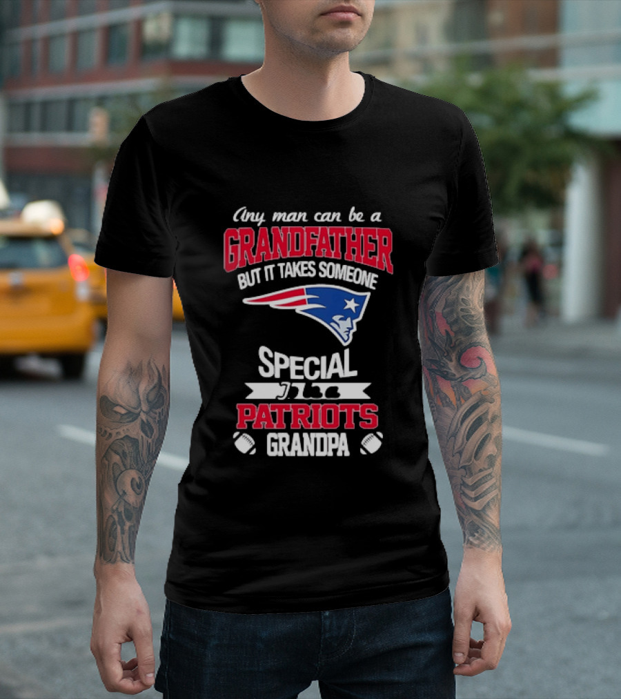 Any Man Can Be A Grandfather But It Takes Someone Special Patriots Grandpa T-Shirt