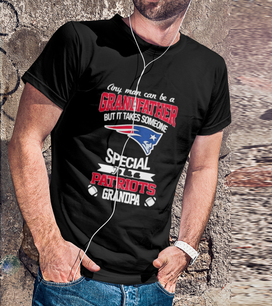 Any Man Can Be A Grandfather But It Takes Someone Special Patriots Grandpa T-Shirt
