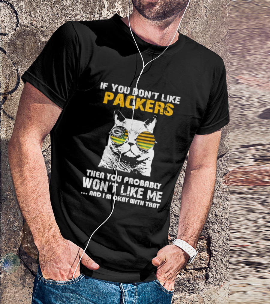 If You Don't Like Packers Then You Probably Won't Like Me Cat Sunglasses T-Shirt