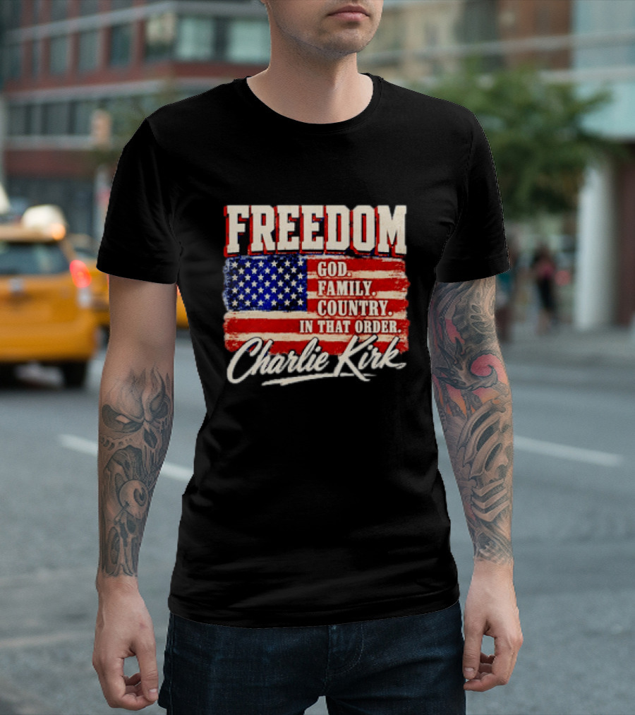 Freedom God Family Country In That Order American Flag Charlie Kirk T-Shirt