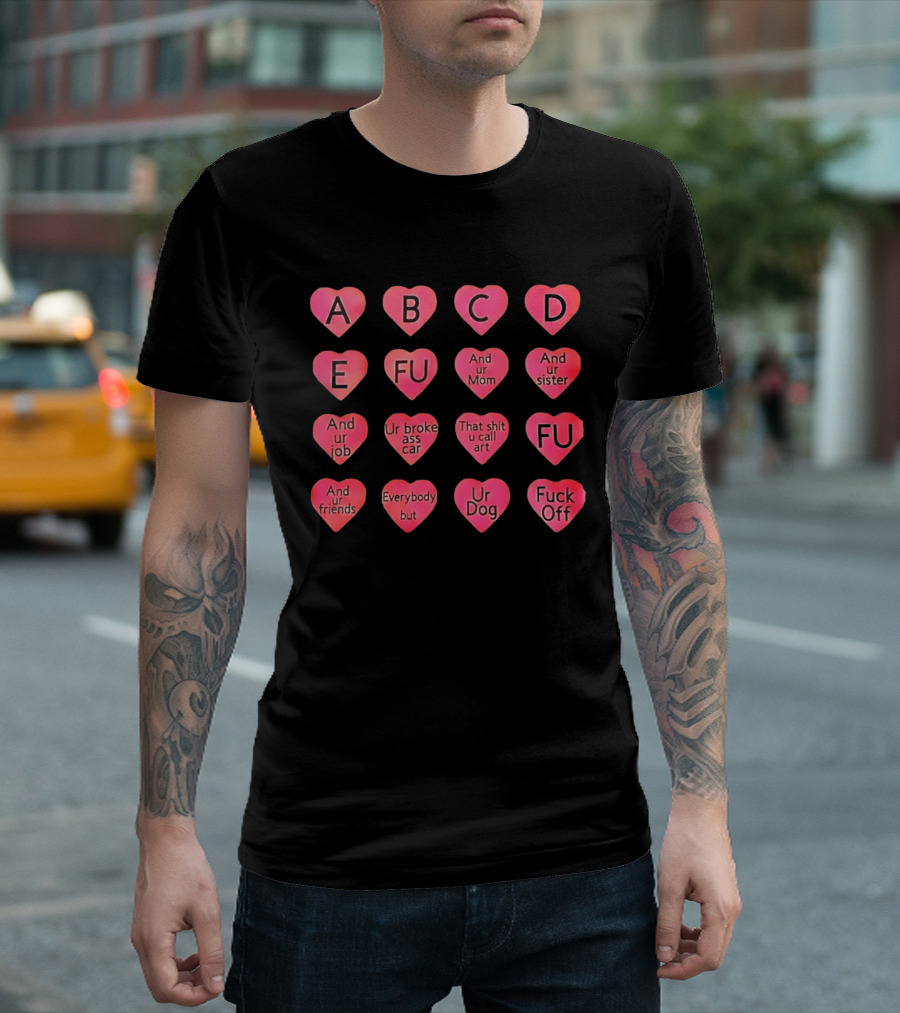 Conversation Hearts ABC FU And Ur Mom Sister Job Broke Ass Car Friends Dog Fuck Off T-Shirt