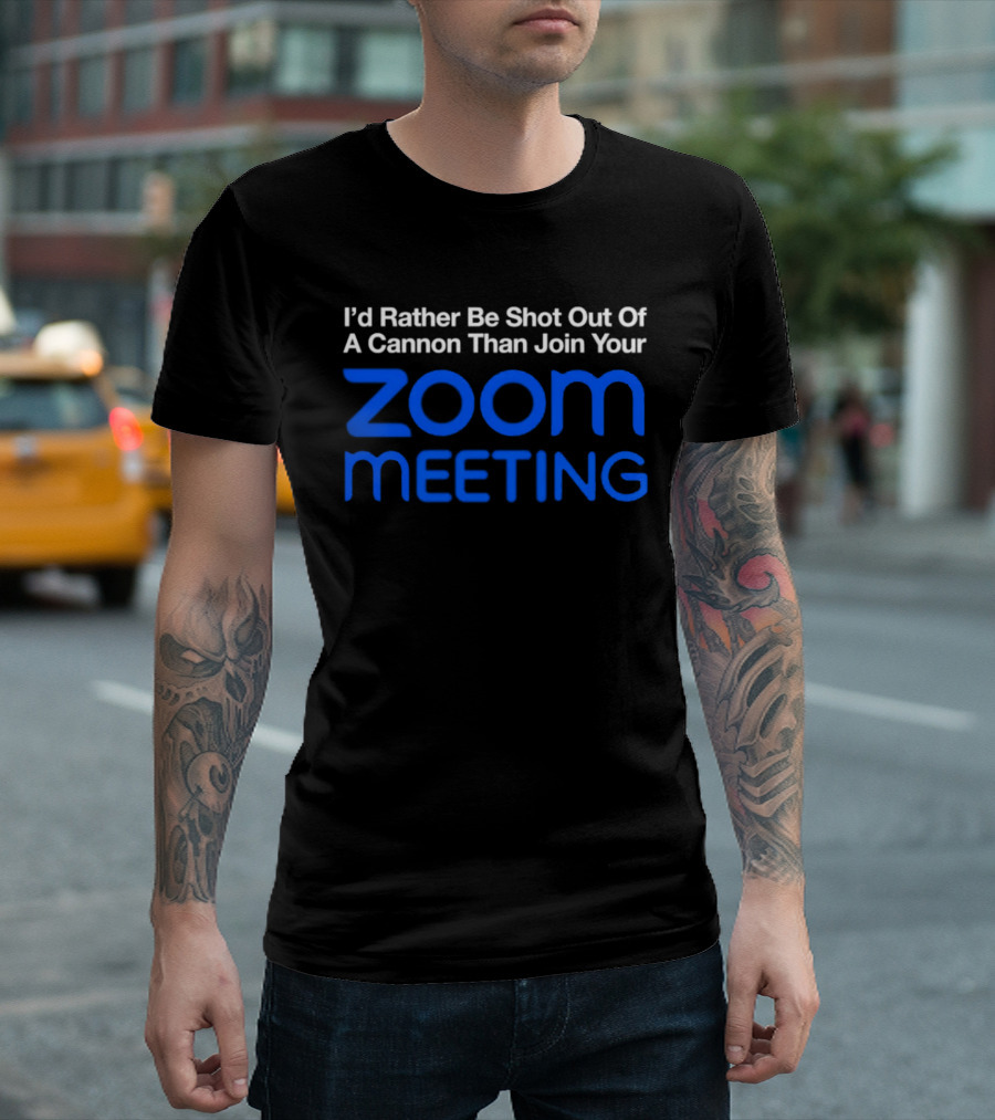 I'd Rather Be Shot Out Of A Cannon Than Join Your Zoom Meeting T-Shirt