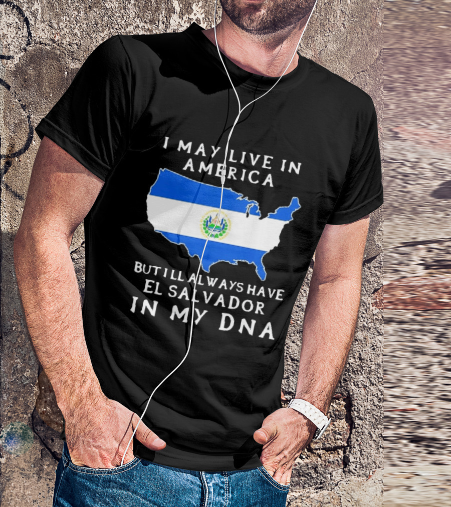 I May Live In America But I Will Always Have El Salvador In My DNA T-Shirt