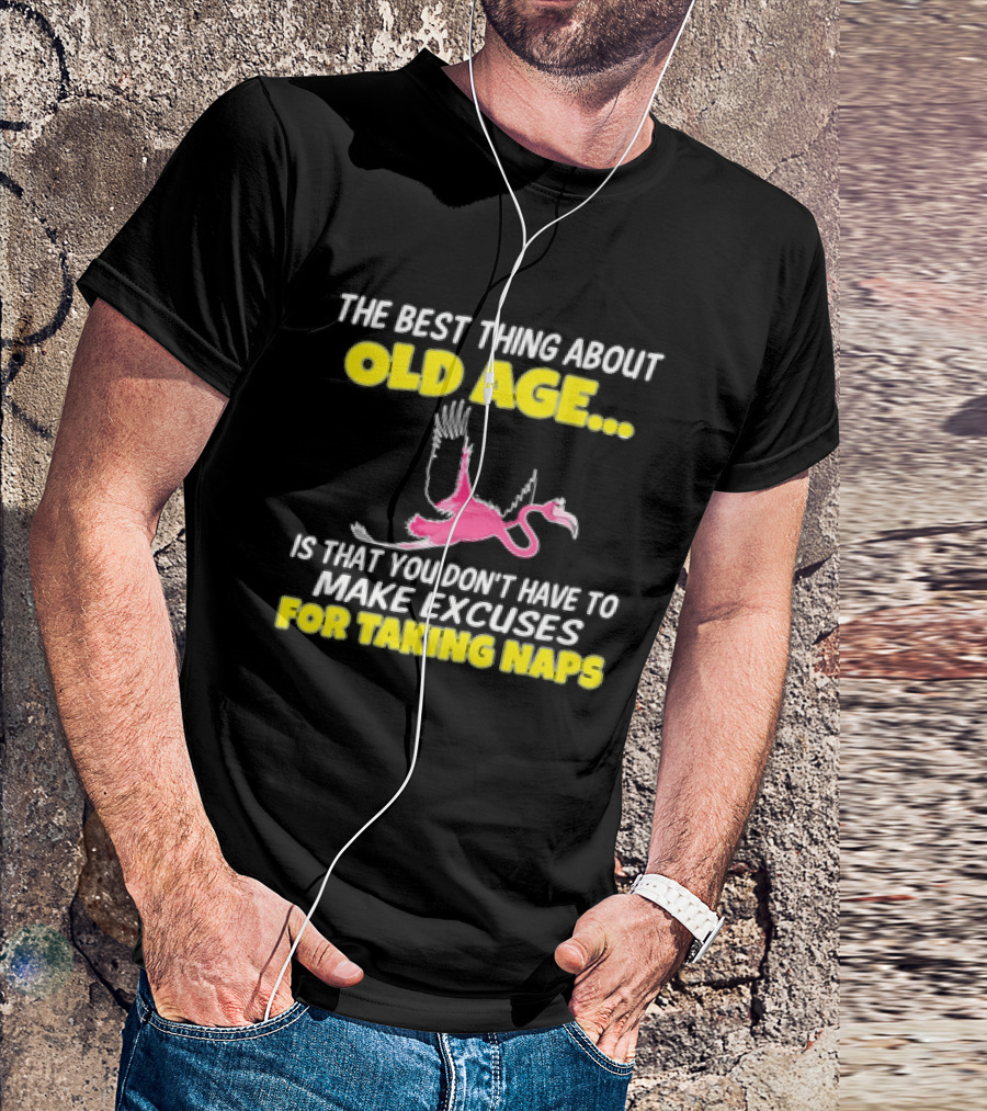 The Best Thing About Old Age Is You Don't Have To Make Excuses For Taking Naps Flamingo T-Shirt