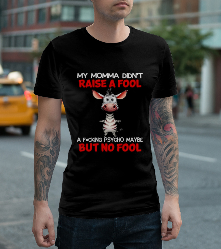 My Momma Didn't Raise A Fool Zebra Psycho Maybe But No Fool T-Shirt