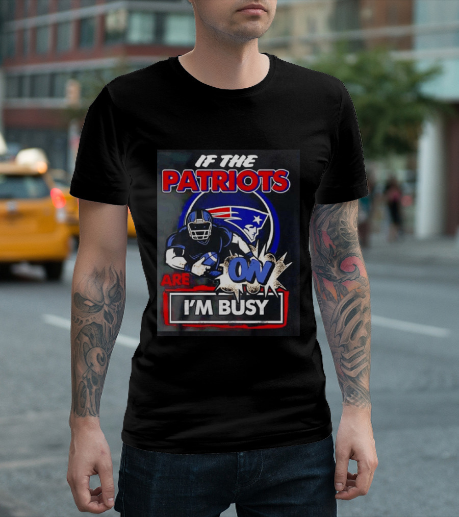 Patriots Football If The Patriots Are On I'm Busy T-Shirt