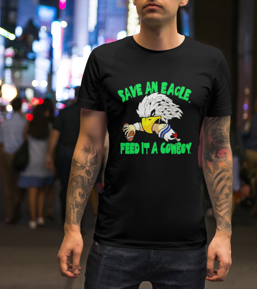 Philadelphia Eagles Save An Eagle Feed It A Cowboy Football Rivalry T-Shirt