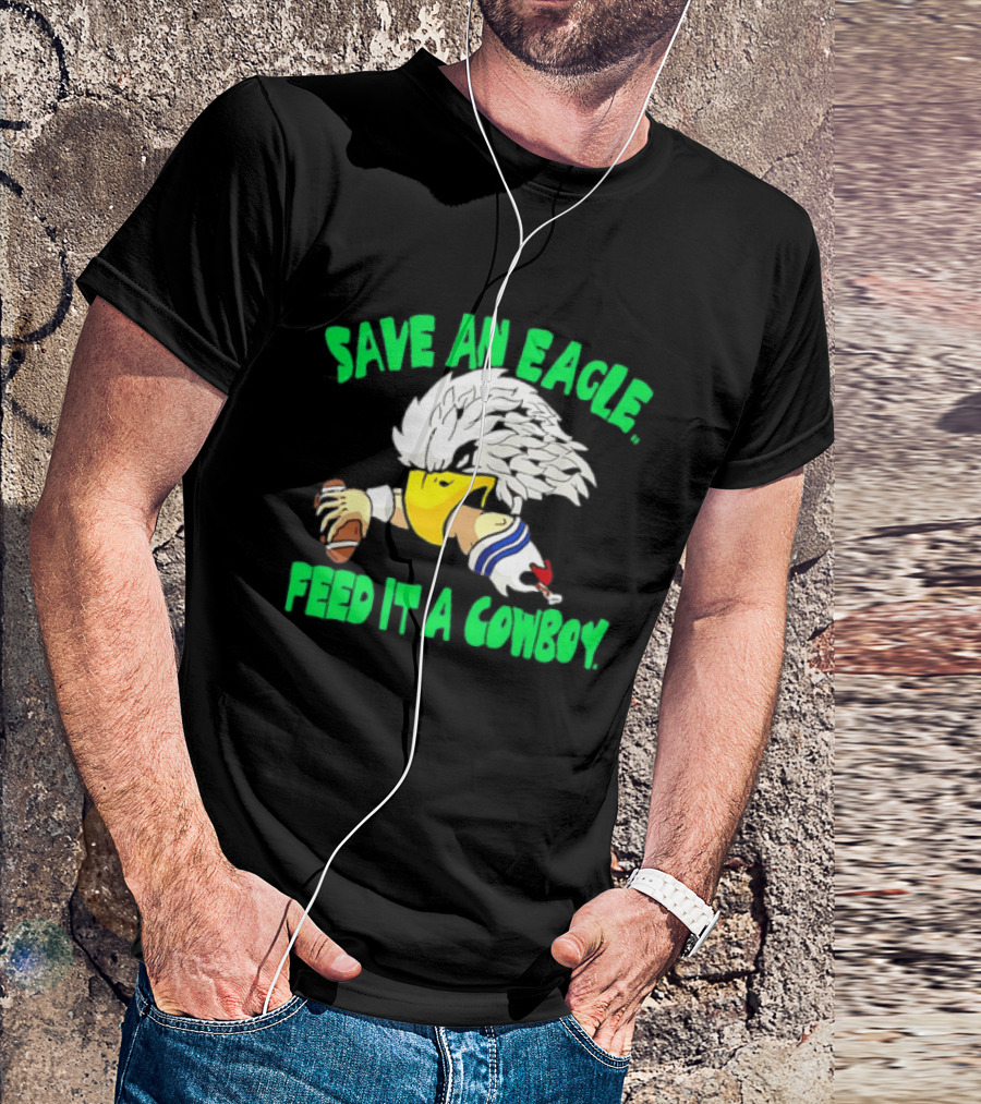 Philadelphia Eagles Save An Eagle Feed It A Cowboy Football Rivalry T-Shirt