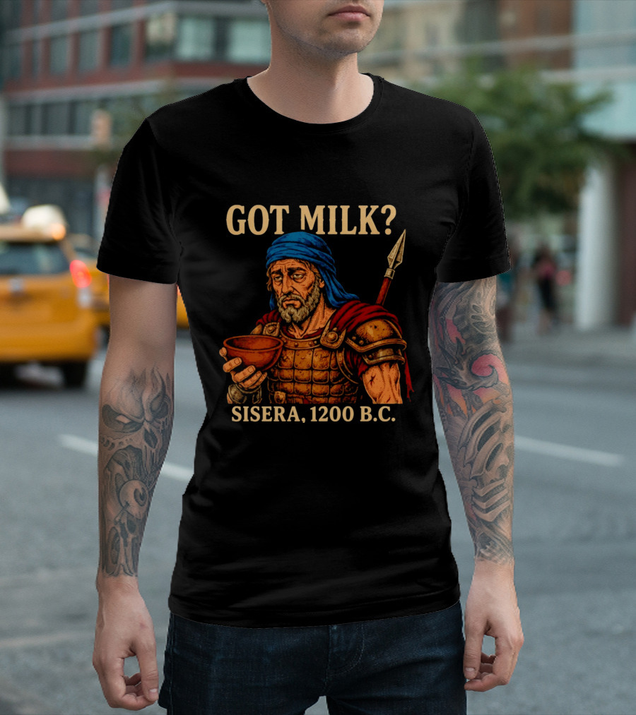 Got Milk Sisera 1200 BC Biblical Ancient History T-Shirt
