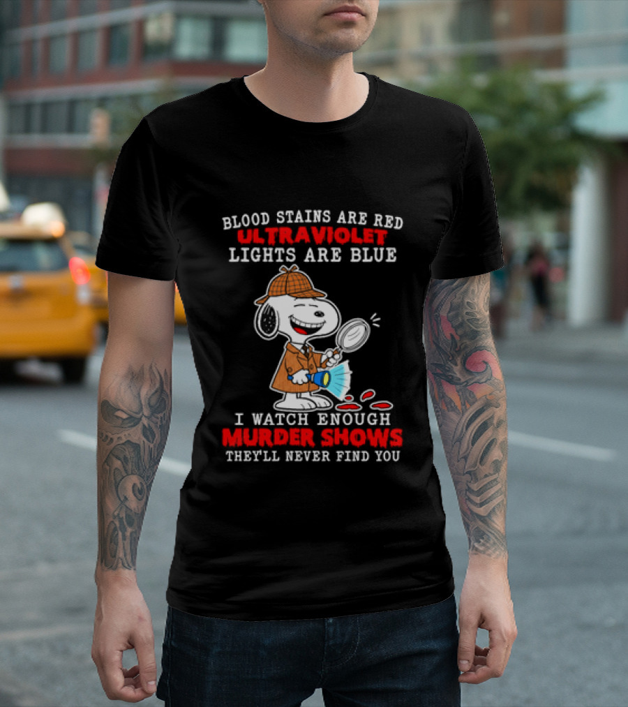 Blood Stains Are Red Ultraviolet Lights Are Blue I Enough Murder Shows They'll Never Find You Snoopy T-Shirt