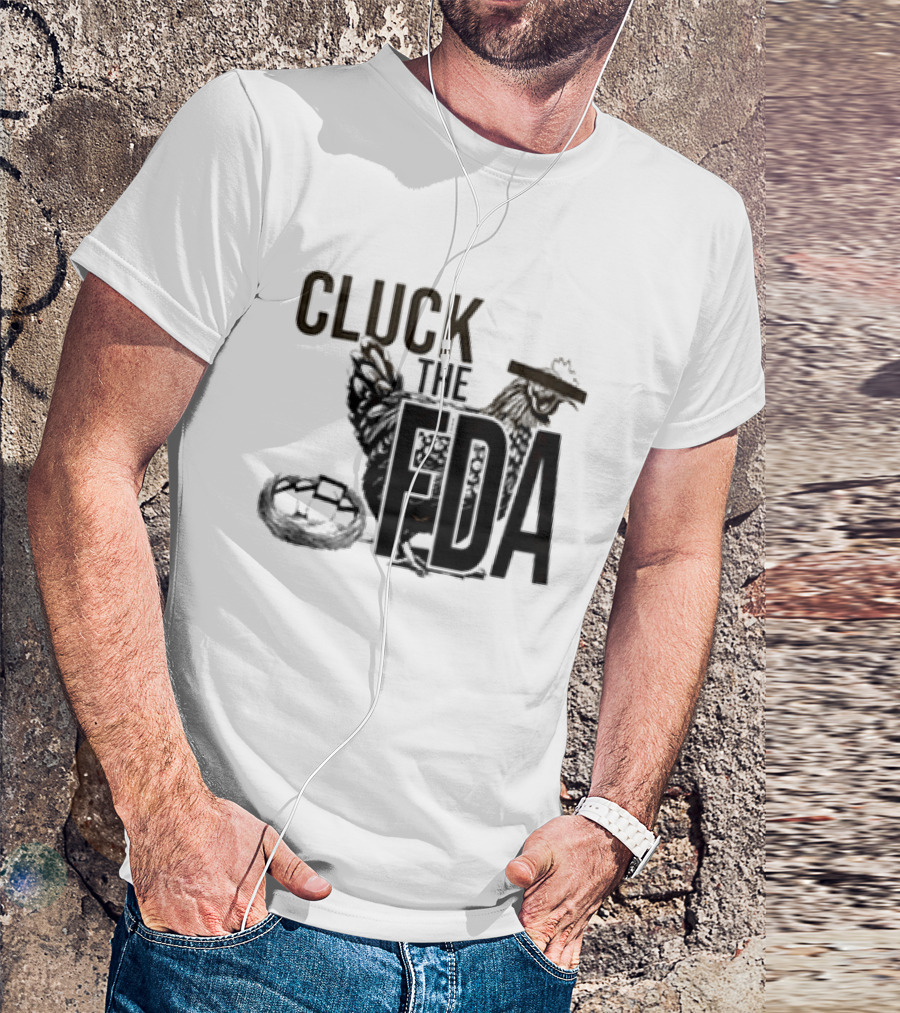 Cluck The FDA Chicken Animal Protest Message T-Shirt